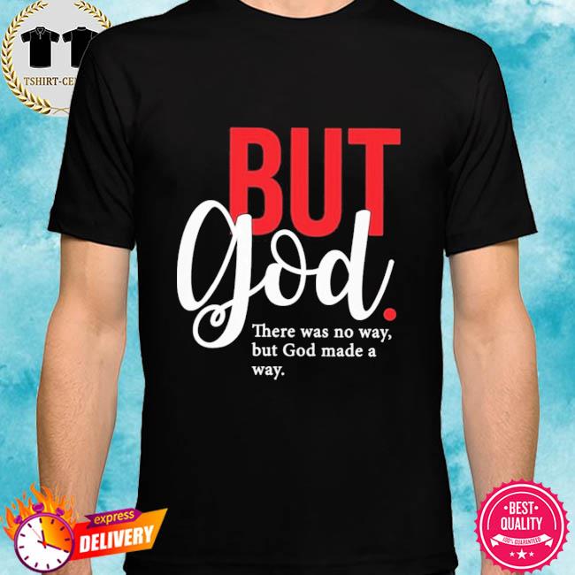 But God There Was No Way But God Made A Way Shirt
