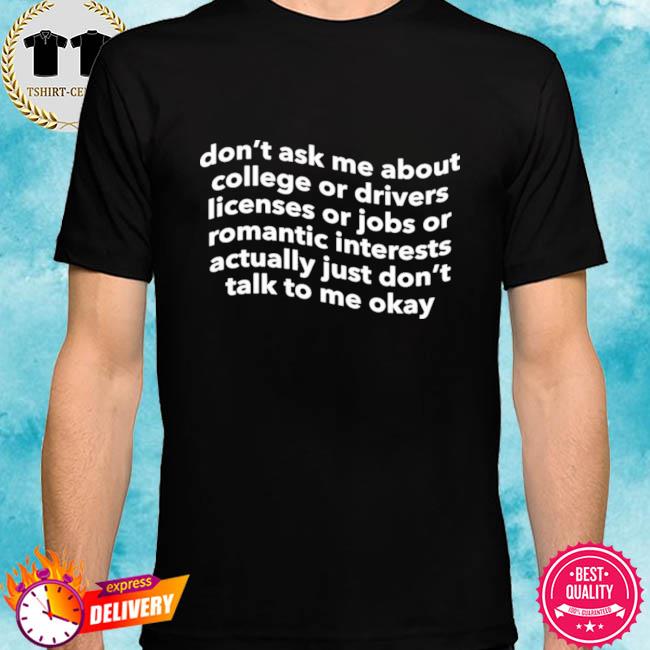Don’t ask me about college or drivers licenses shirt