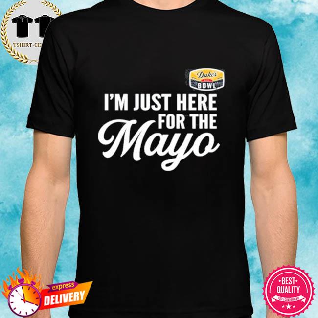 Duke's Mayo Bowl I'm Just here For The Mayo Shirt