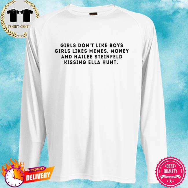 Girls Don T Like Boys Girls Likes Memes Money And Hailee Steinfeld Kissing Ella Hunt Shirt Hoodie Sweater Long Sleeve And Tank Top