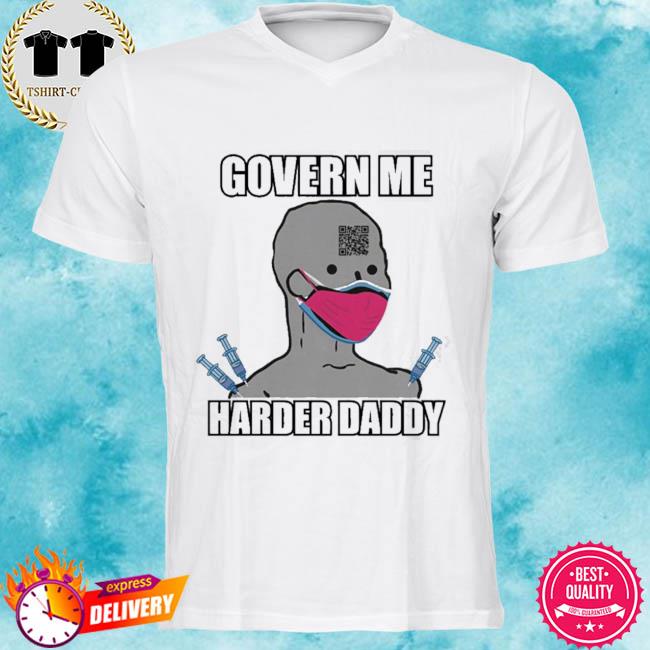 Govern Me Harder Daddy Shirt