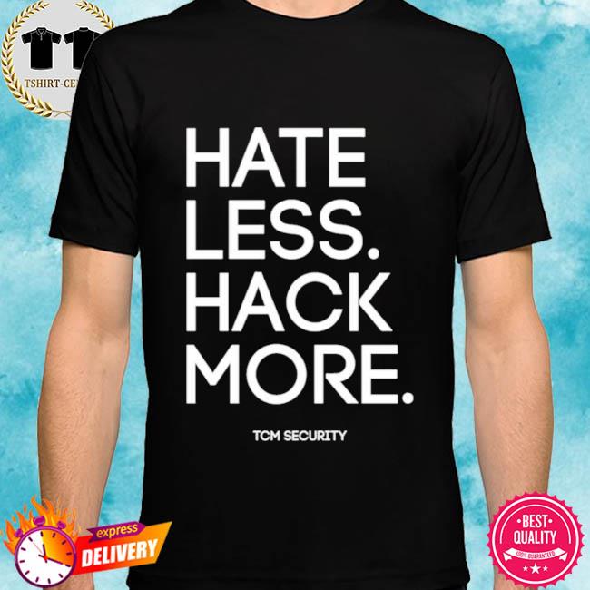 Hate Less Hack More Tcm Security Shirt