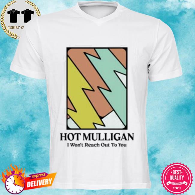 Hot Mulligan I Won’t Reach Out To You Shirt
