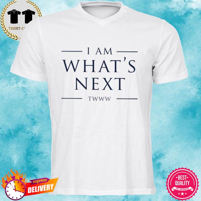 I Am What’s Next Twww T Shirt