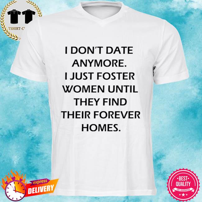 I don’t date anymore i just foster women shirt