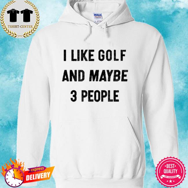 i like golf and maybe