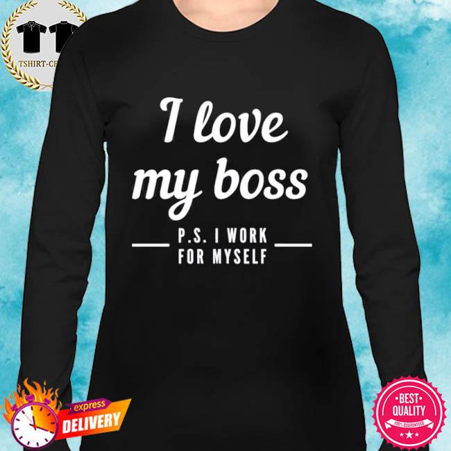 i love my boss t shirt