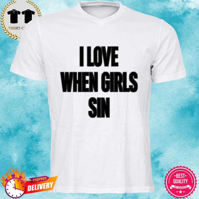 I Love When Girls Sin Shirt