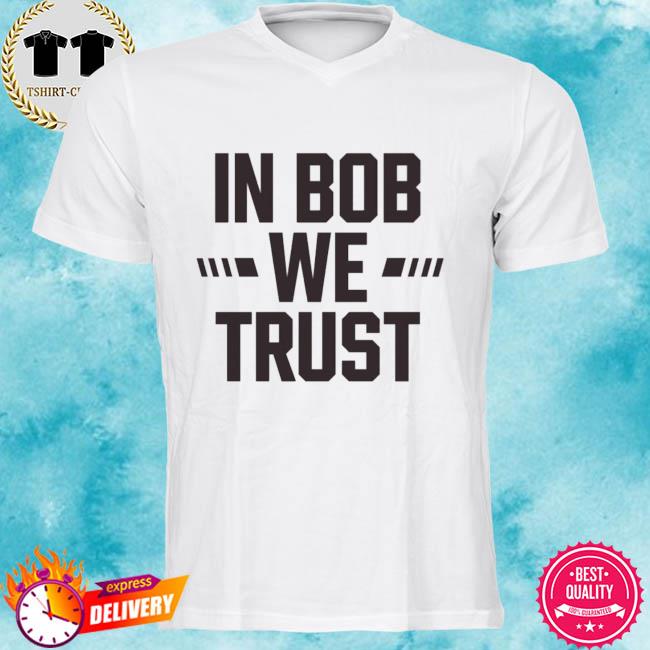 In Bob We Trust Shirt, hoodie, sweater 