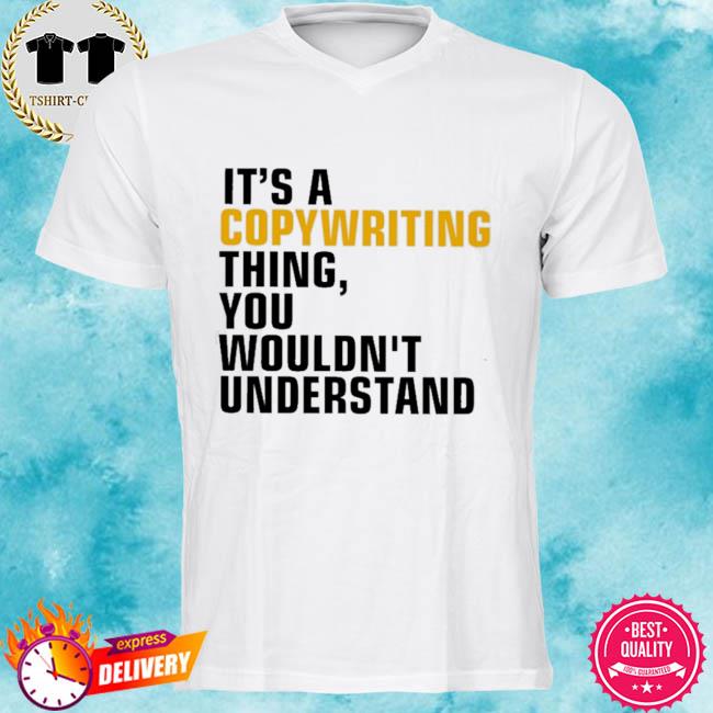 It's A Copywriting Thing You Wouldn't Understand T Shirt