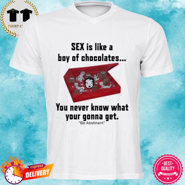 Kevin Abstract Sex Is Like A Boy Of Chocolates You Never Know What Your Gonna Get Be Abstinent Shirt