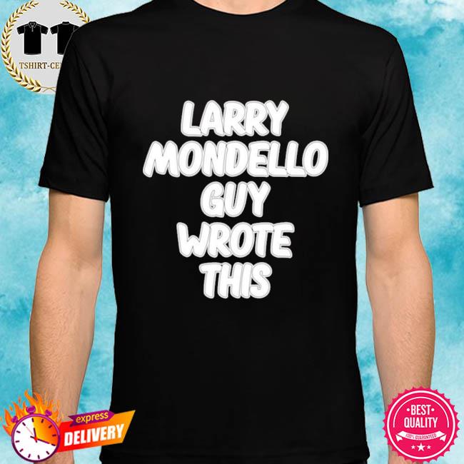 Larry Mondello Guy Wrote This Shirt