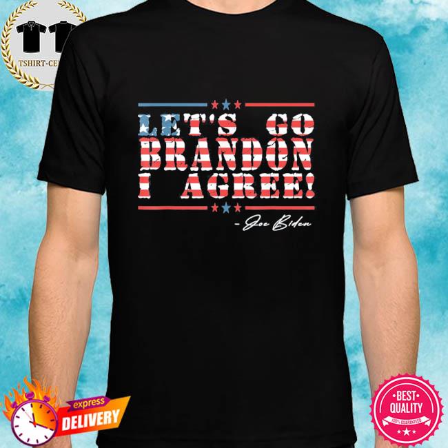 Let’s Go Brandon I Agree Joe Biden America Flag Tee Shirt