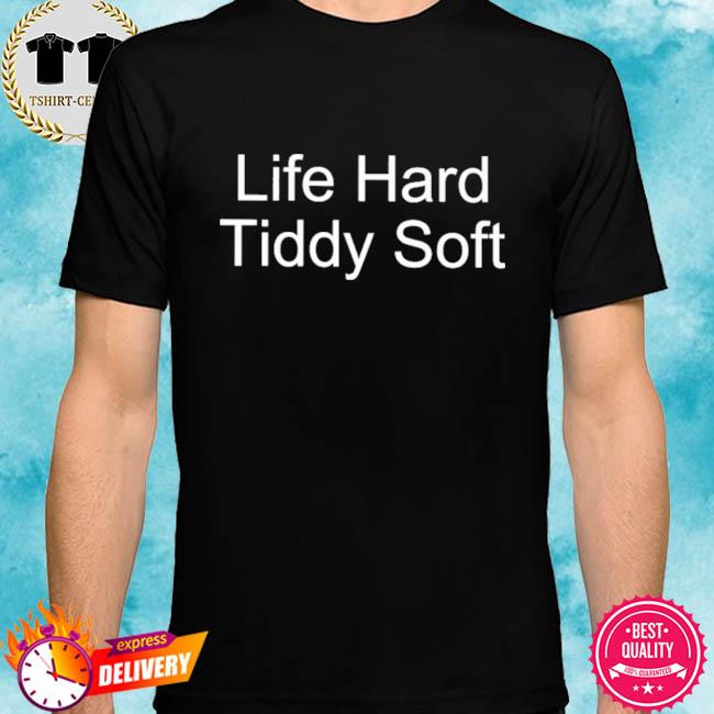 Life Hard Tiddy Soft Shirt