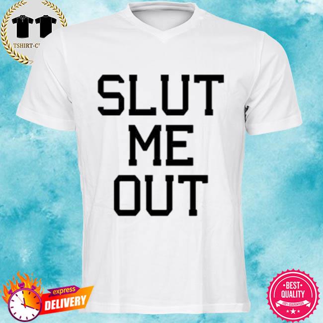 Slut Me Out Shirt