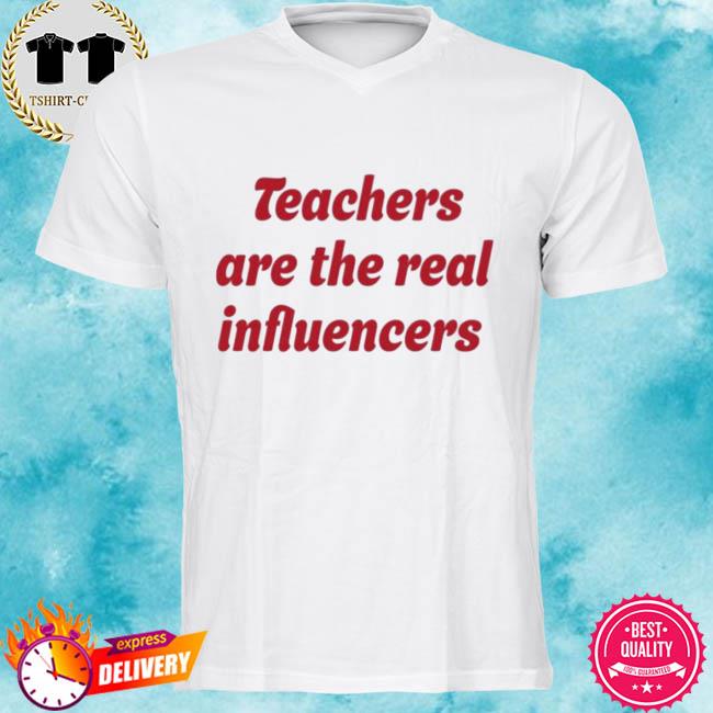 Teachers Are The Real Influencers Shirt