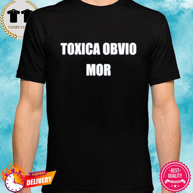 Toxica Obvio Mor Shirt