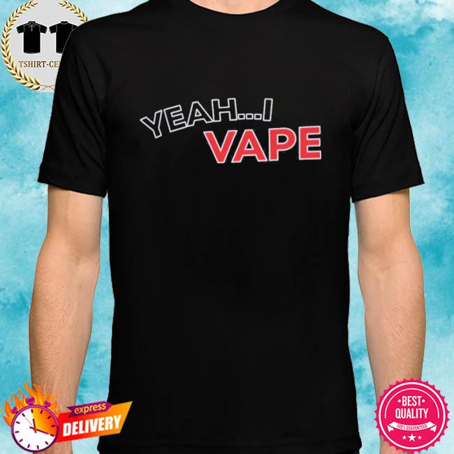 Yeah I Vape Shirt Vaping Lovers