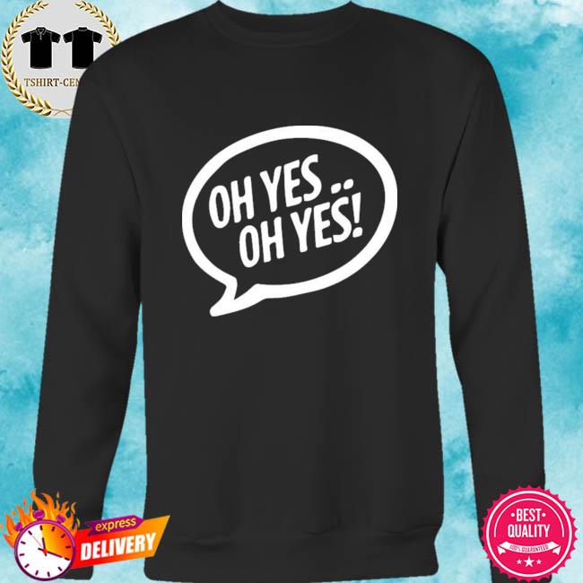 oh yes oh yes t shirt