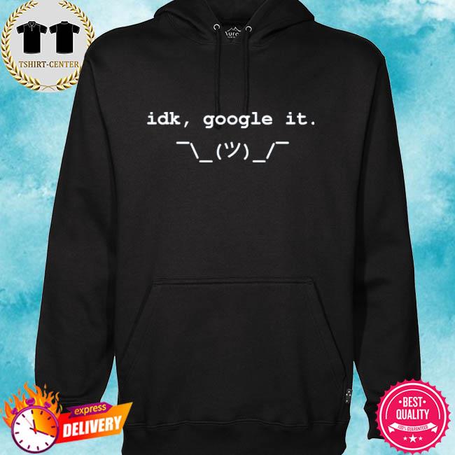 Idk Google it Funny Hipster Fashion Unisex Hoodie Many Sizes 