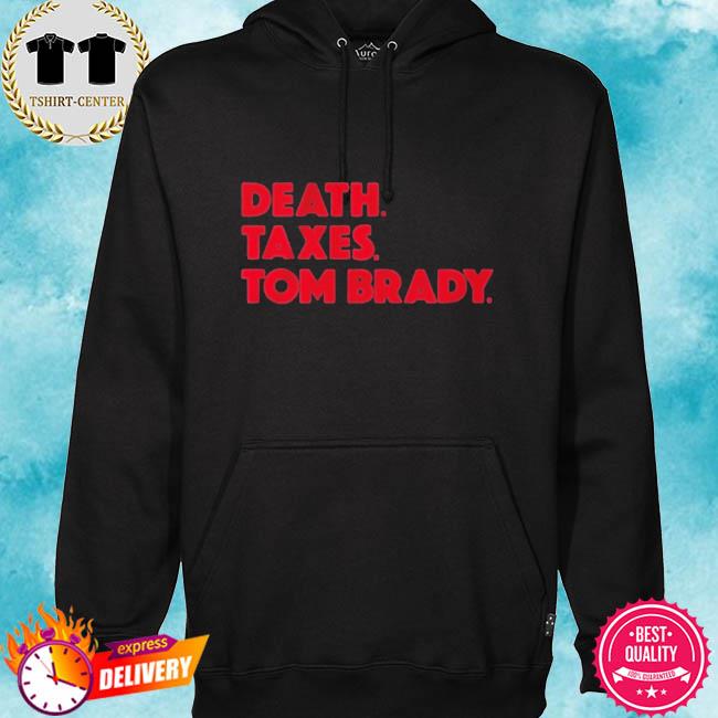 Death Taxes Tom Brady shirt, hoodie, sweater, long sleeve and tank top