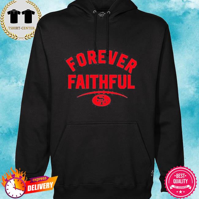 San Francisco 49ers forever faithful shirt, hoodie, longsleeve tee