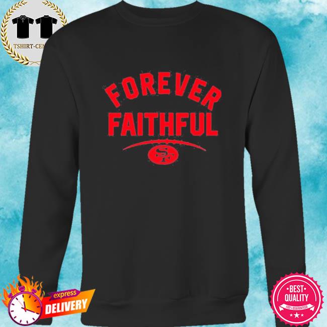 Forever faithful san francisco 49ers shirt, hoodie, sweater, long sleeve  and tank top