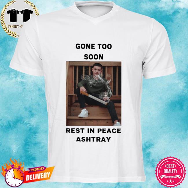 Gone Too Soon Rest In Peace Ashtray Shirt