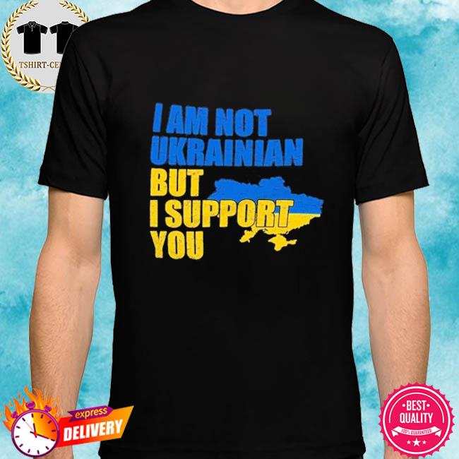 Hot 2022 I Am Not Ukrainian but I Support You Shirt