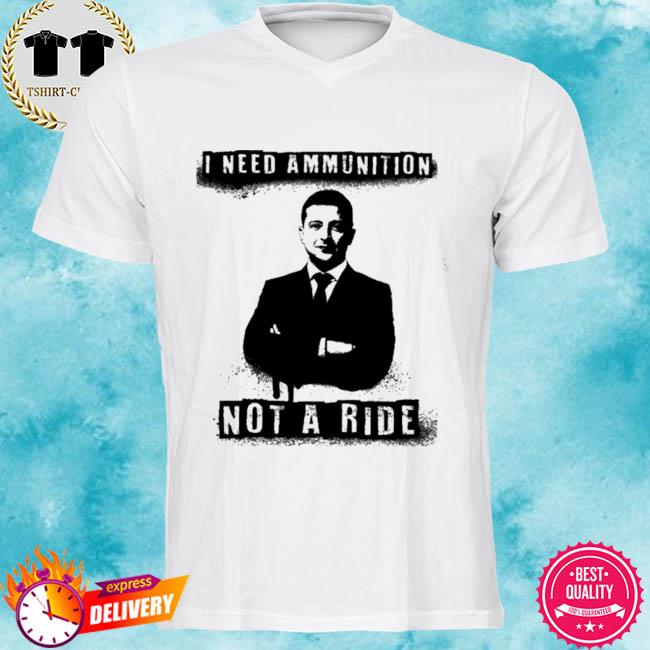 Hot I Need Ammunition Not A Ride 2022 Shirt