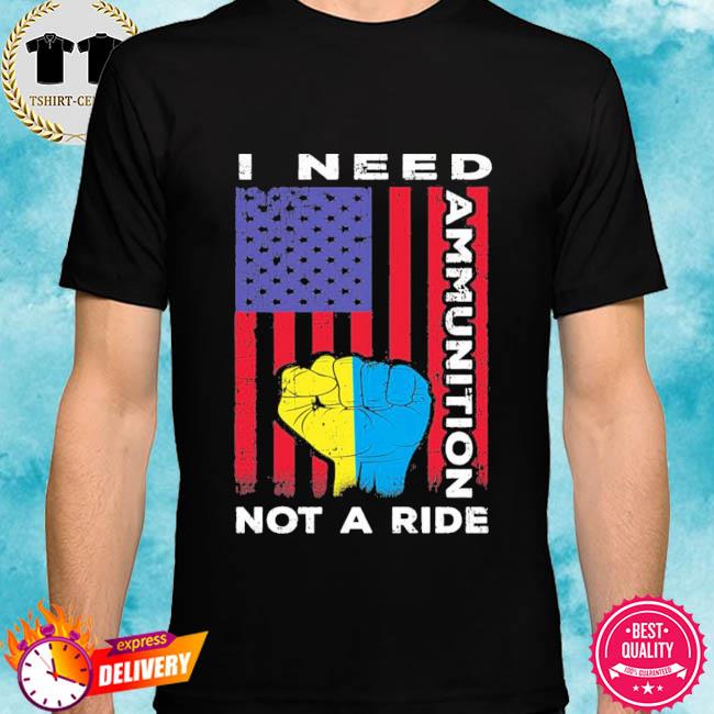 I Need Ammunition Not A Ride, Ukraine Flag With American Flag Shirt