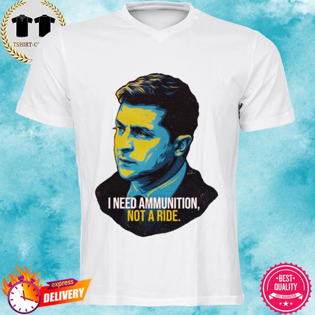 I Need Ammunition Not A Ride Volodymyr Zelensky Nordacious Shirt