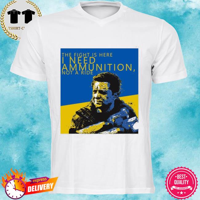 I Stand With Ukraine The Fight Is Here I Need Ammunition Not A Ride Zelensky Shirt