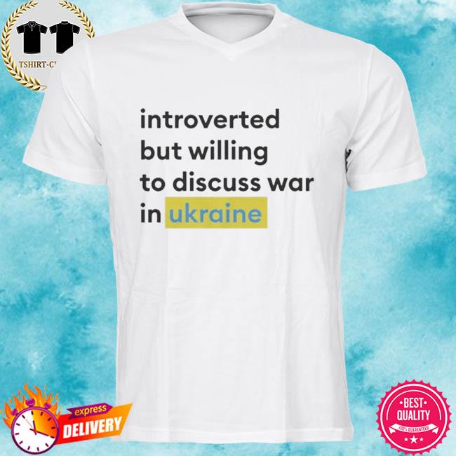 Introverted but willing to discuss ukraine shirt