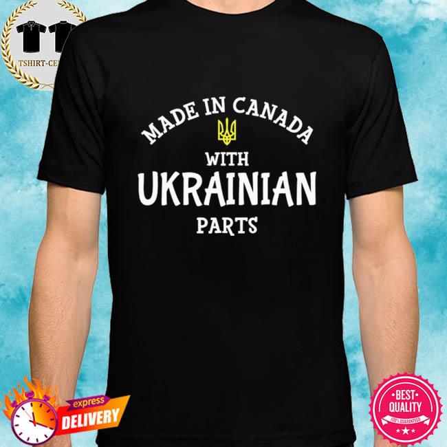 Made In Canada With Ukrainian Parts Shirt