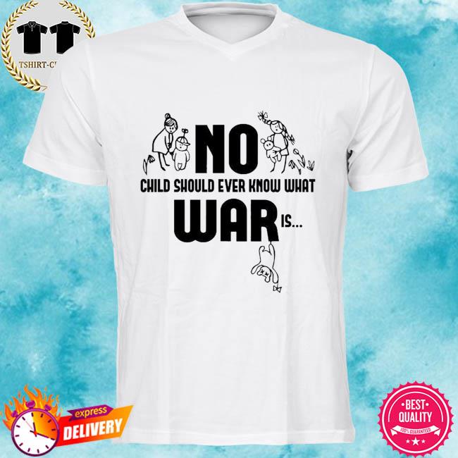 No war child should ever know what war is shirt