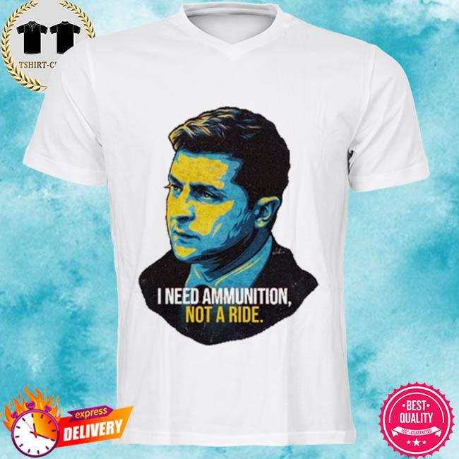 Nordacious Volodymyr Zelensky I Need Ammunition Not A Ride Shirt