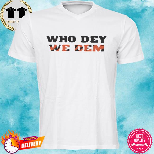 Who Dey We Dem Cincinnati Bengals shirt, hoodie, sweater, long sleeve and  tank top