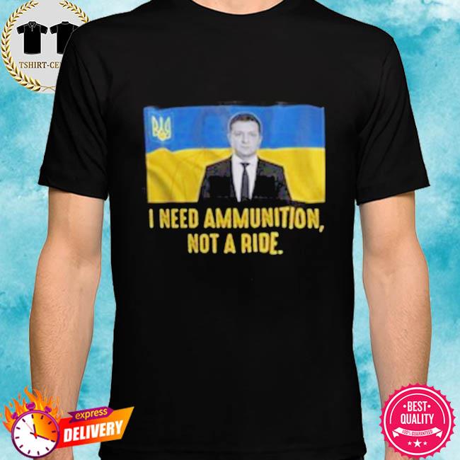 Official Volodymyr Zelensky I Need Ammunition Not A Ride Ukraine T-Shirt