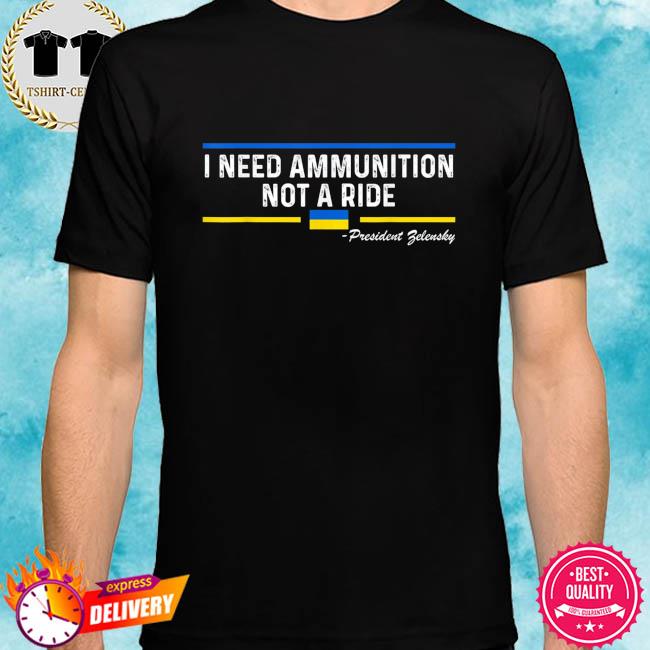 President zelensky I need ammunition not a ride ukraine flag peace ukraine shirt