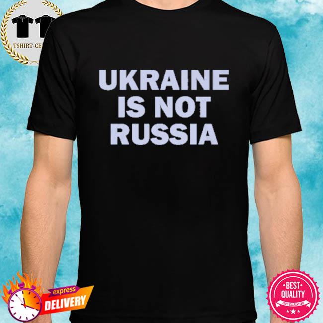 Ukraine Is Not Russia Shirt