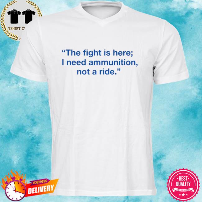 Ukraine Volodymyr Zelensky The Fight Is Here I Need Ammunition Not A Ride Shirt