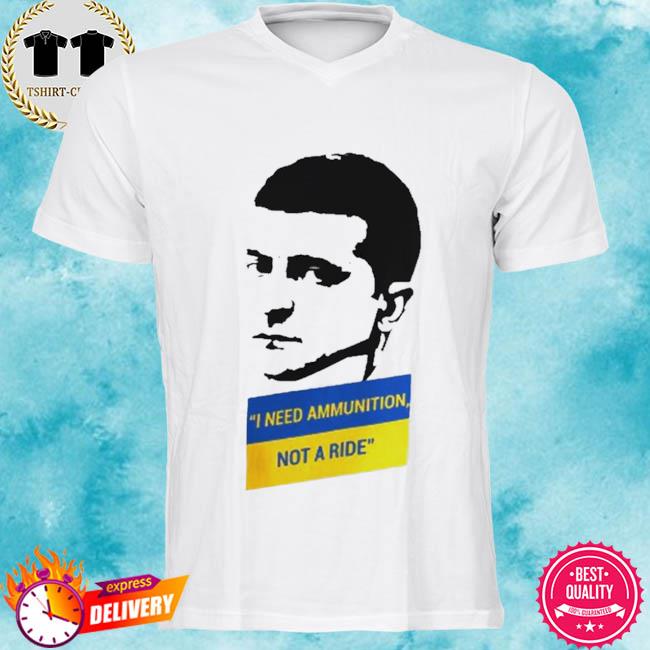 Volodymyr Zelensky I Need Ammunition Not A Ride I Stand With Ukraine T-Shirt