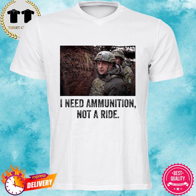 Volodymyr Zelensky I Need Ammunition, Not A Ride Ukraine Peace Ukraine Shirt