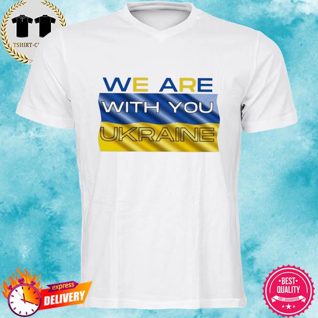 We are with you ukraine peace for ukraine shirt