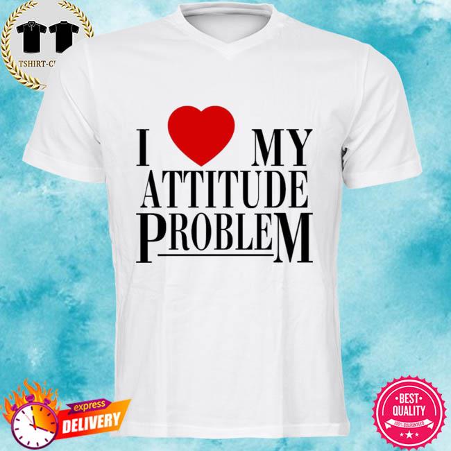 i love my attitude problem shirt