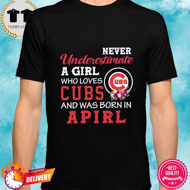 Official Never underestimate a girl Chicago Cubs and was born in april shirt,  hoodie, sweater, long sleeve and tank top