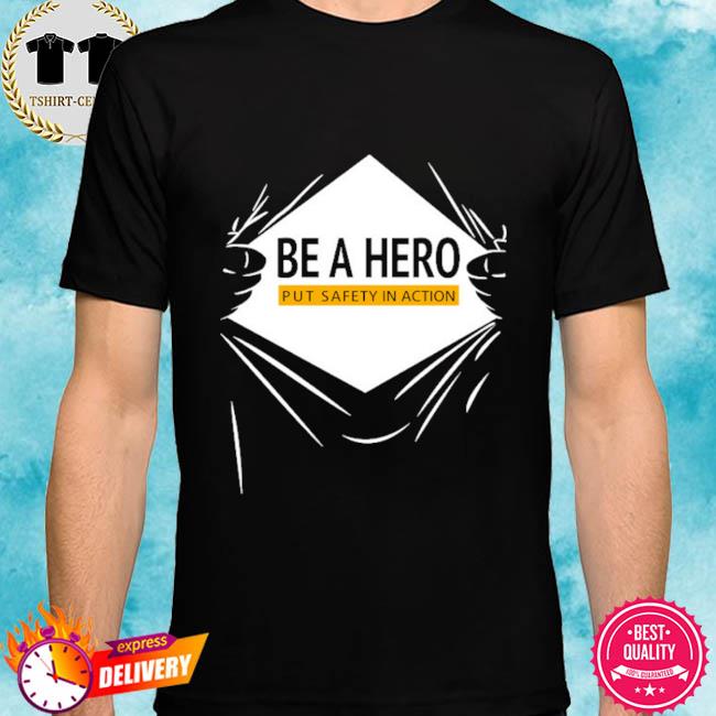 Be A Hero Put Safety In Action Shirt