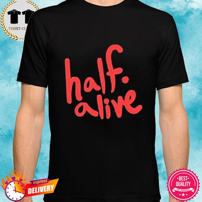 Half Alive Shirt Half Alive Co
