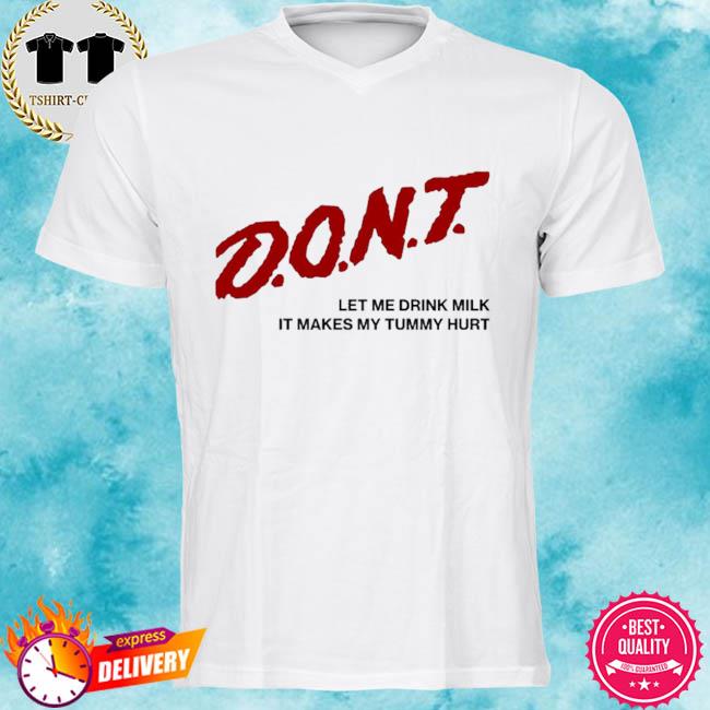 Official Don’t let me drink milk it makes my tummy shirt